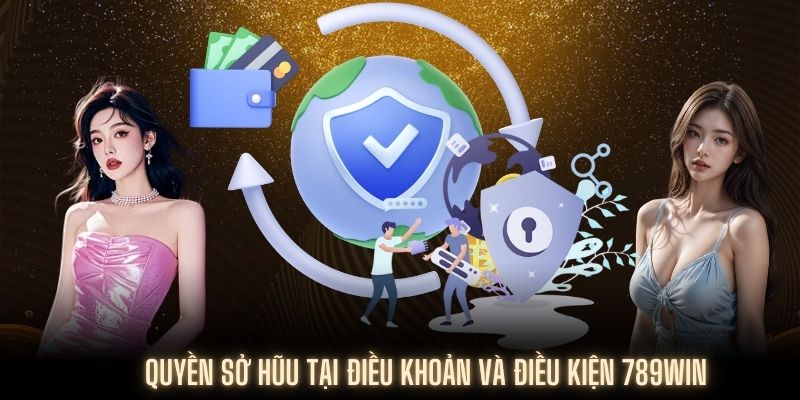 Điều khoản và điều kiện 789Win về quyền sở hữu